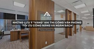 7 lưu ý “vàng” thi công văn phòng tối ưu công năng và ngân sách缩略图