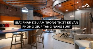 Giải pháp tiêu âm trong thiết kế văn phòng giúp tăng năng suất缩略图